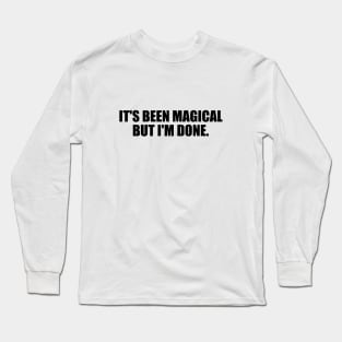 It's been magical But I'm done Long Sleeve T-Shirt